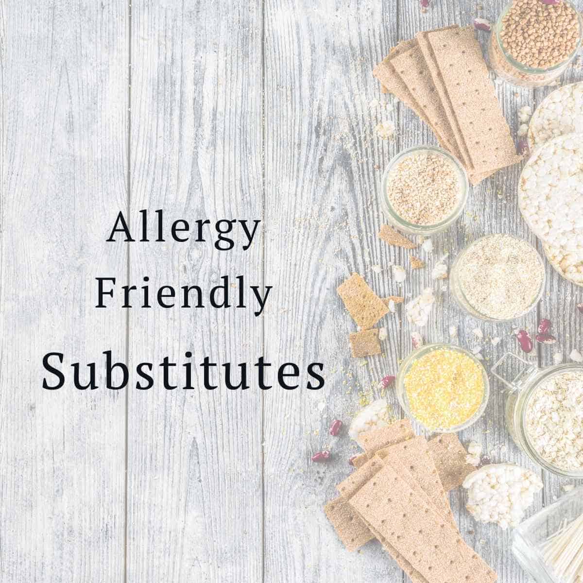 Food Allergy Friendly Ingredient&nbsp;Substitutes